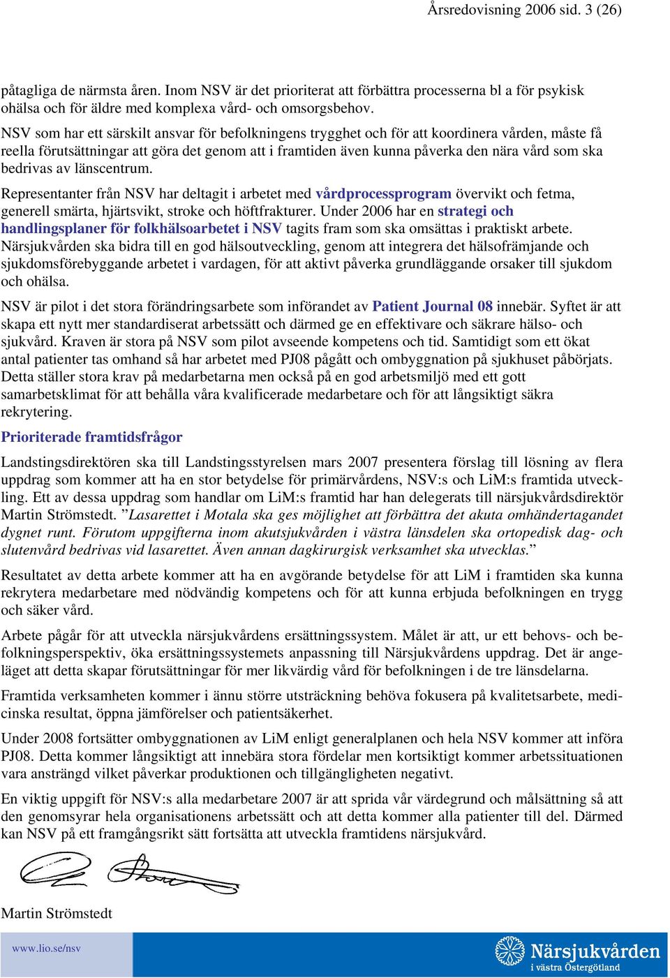 bedrivas av länscentrum. Representanter från NSV har deltagit i arbetet med vårdprocessprogram övervikt och fetma, generell smärta, hjärtsvikt, stroke och höftfrakturer.