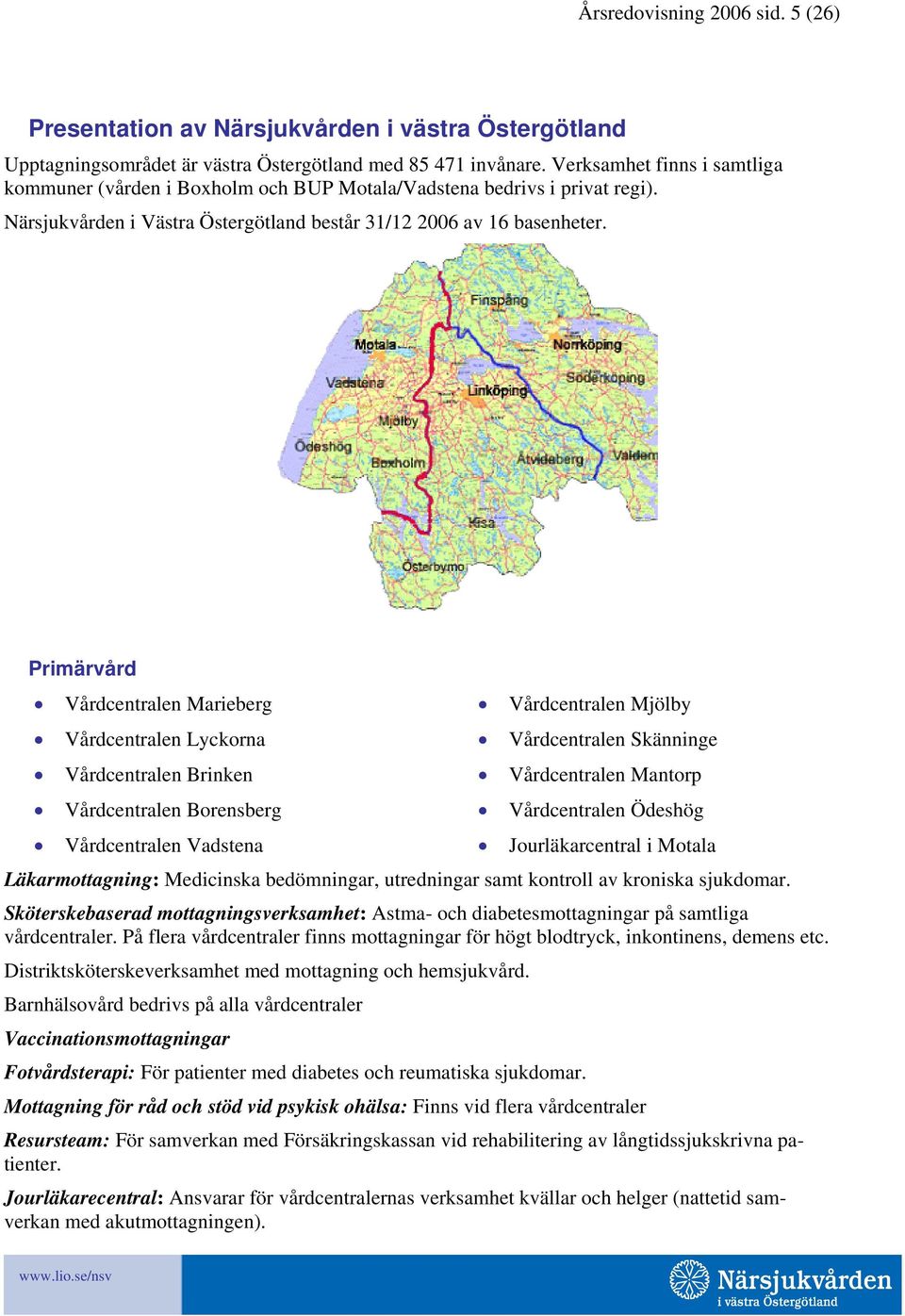 Primärvård Vårdcentralen Marieberg Vårdcentralen Mjölby Vårdcentralen Lyckorna Vårdcentralen Skänninge Vårdcentralen Brinken Vårdcentralen Mantorp Vårdcentralen Borensberg Vårdcentralen Ödeshög