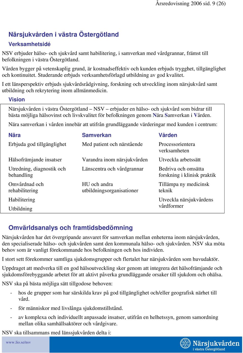 Vården bygger på vetenskaplig grund, är kostnadseffektiv och kunden erbjuds trygghet, tillgänglighet och kontinuitet. Studerande erbjuds verksamhetsförlagd utbildning av god kvalitet.