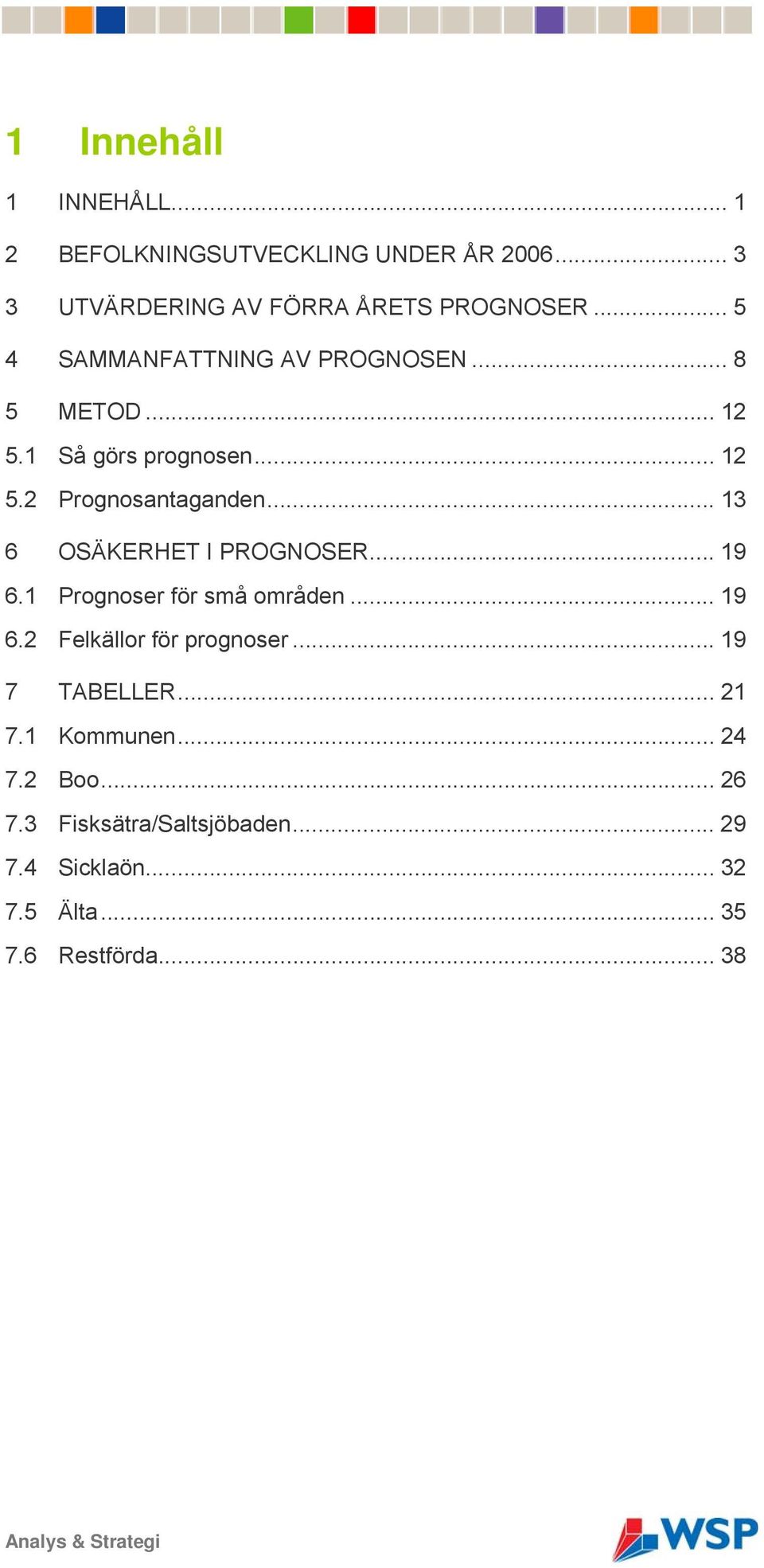 .. 13 6 OSÄKERHET I PROGNOSER... 19 6.1 Prognoser för små områden... 19 6.2 Felkällor för prognoser... 19 7 TABELLER.