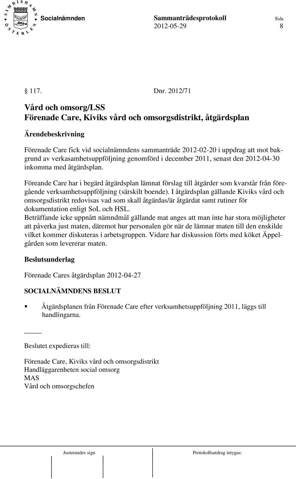 verkasamhetsuppföljning genomförd i december 2011, senast den 2012-04-30 inkomma med åtgärdsplan.