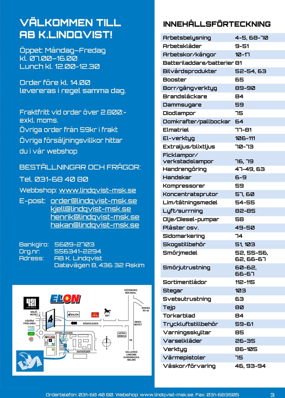 se kjell@lindqvist-msk.se henrik@lindqvist-msk.se hakan@lindqvist-msk.se Bankgiro: 5609-2703 Org.nr: 556341-2294 Adress: AB K.