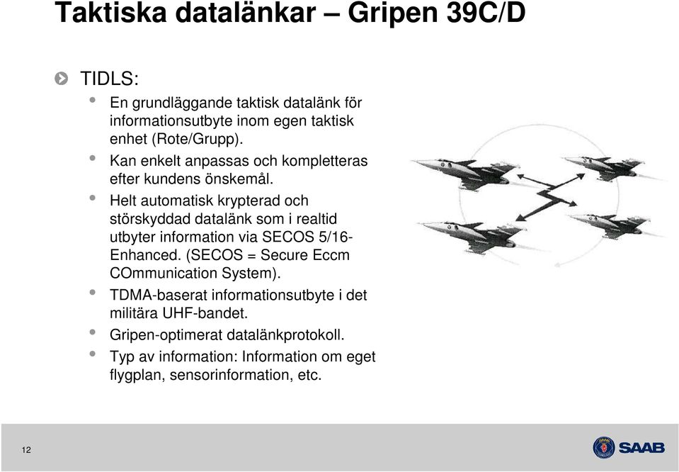 Helt automatisk krypterad och störskyddad datalänk som i realtid utbyter information via SECOS 5/16- Enhanced.