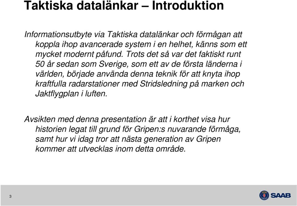 Trots det så var det faktiskt runt 50 år sedan som Sverige, som ett av de första länderna i världen, började använda denna teknik för att knyta ihop