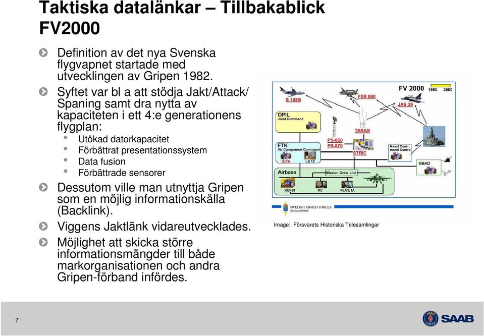 presentationssystem Data fusion Förbättrade sensorer Dessutom ville man utnyttja Gripen som en möjlig informationskälla (Backlink).