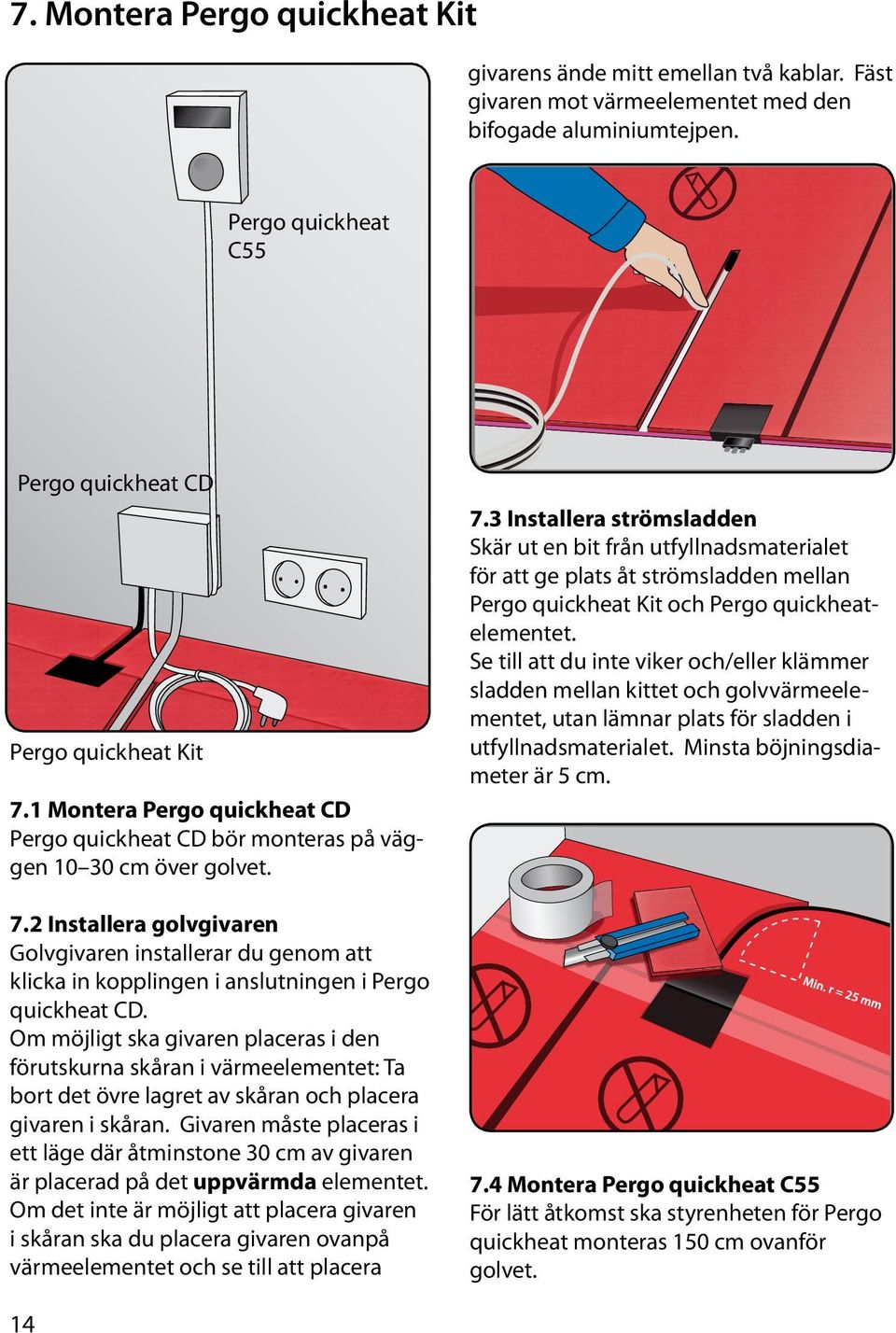 2 Installera golvgivaren Golvgivaren installerar du genom att klicka in kopplingen i anslutningen i Pergo quickheat CD.