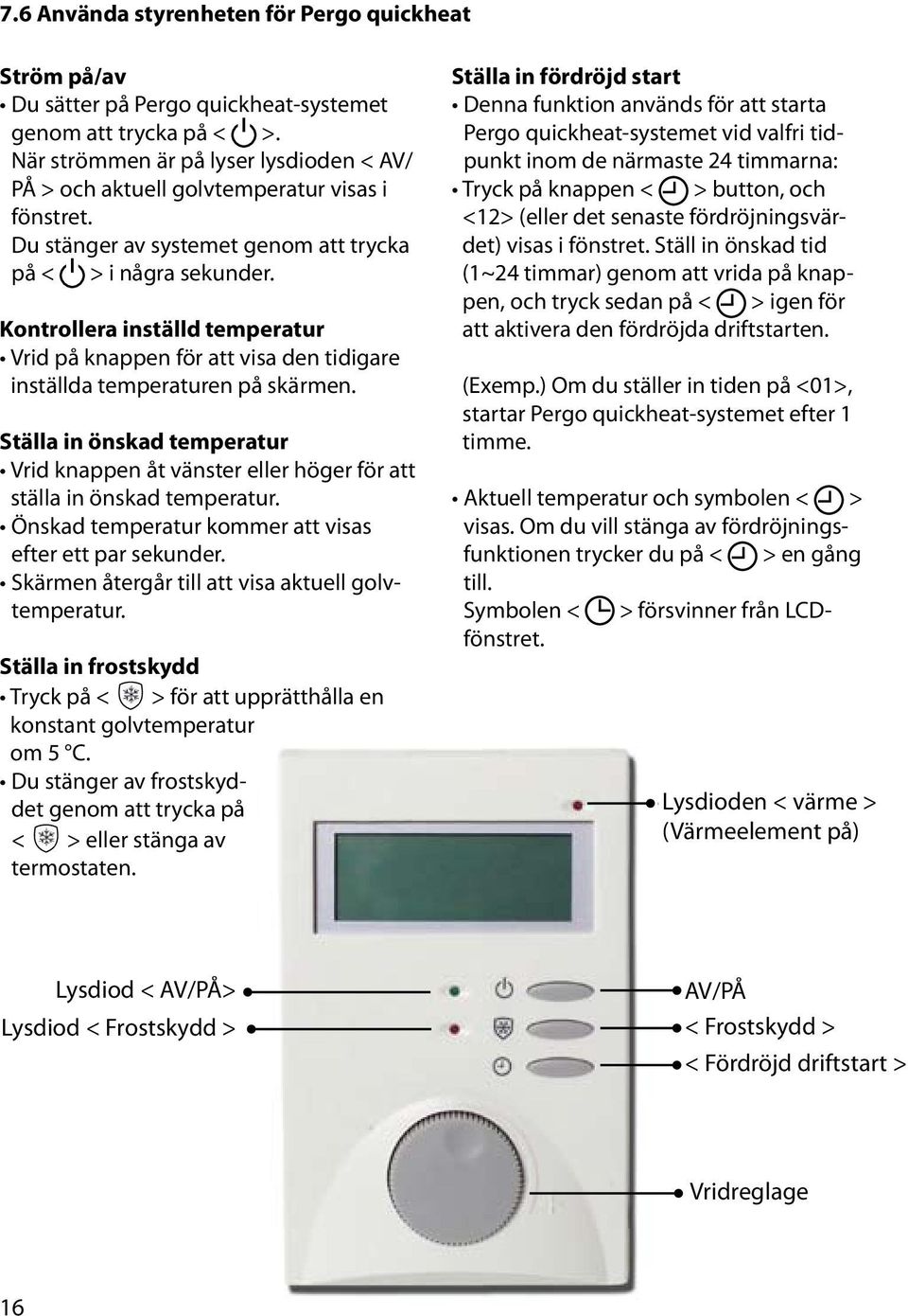 Kontrollera inställd temperatur Vrid på knappen för att visa den tidigare inställda temperaturen på skärmen.