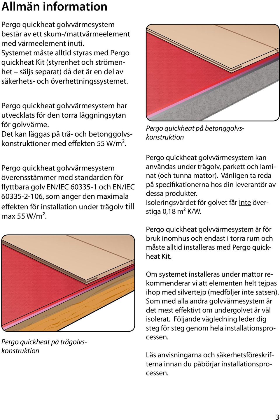 Pergo quickheat golvvärmesystem har utvecklats för den torra läggningsytan för golvvärme. Det kan läggas på trä- och betonggolvskonstruktioner med effekten 55 W/m².