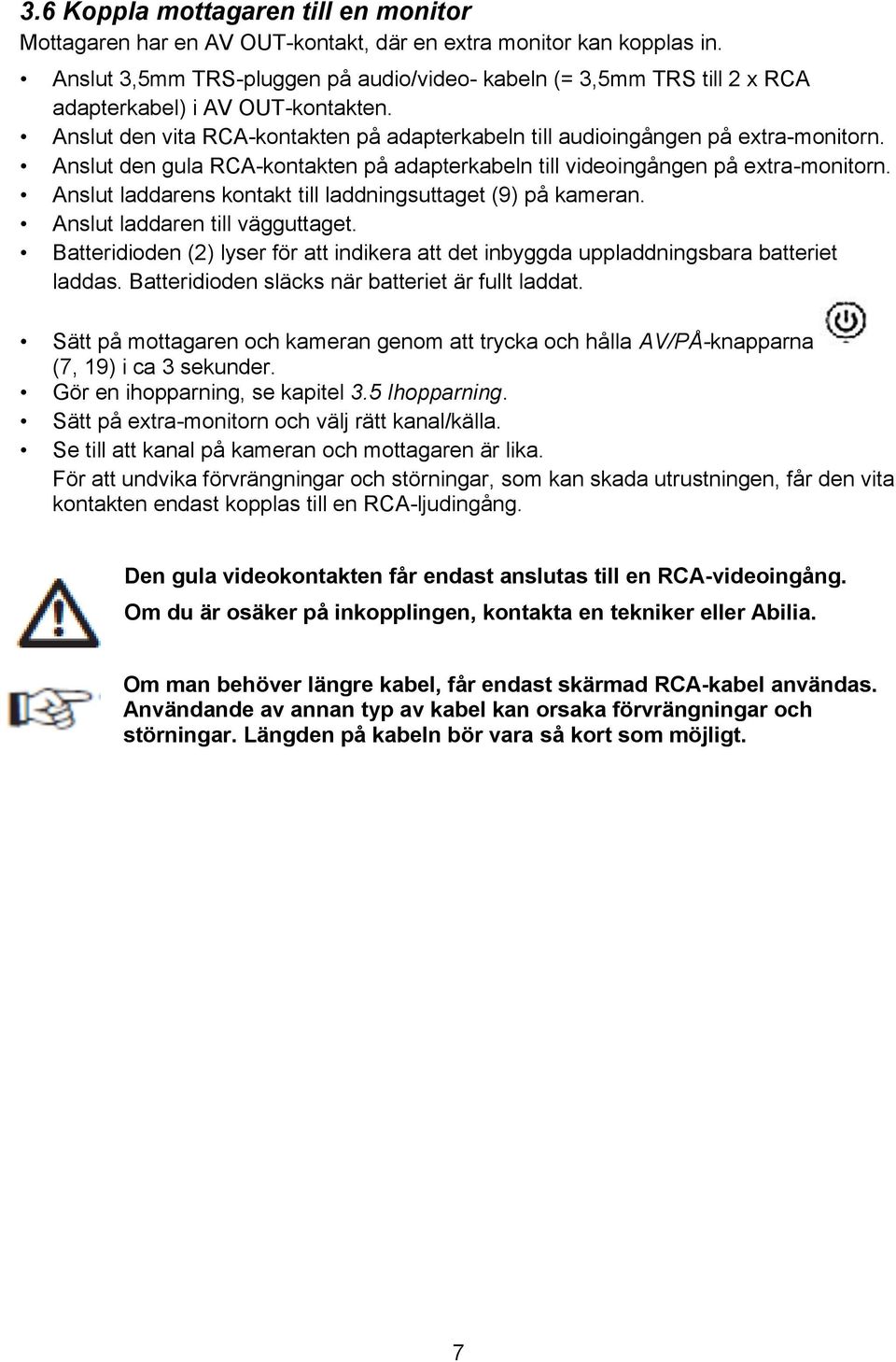 Anslut den gula RCA-kontakten på adapterkabeln till videoingången på extra-monitorn. Anslut laddarens kontakt till laddningsuttaget (9) på kameran. Anslut laddaren till vägguttaget.