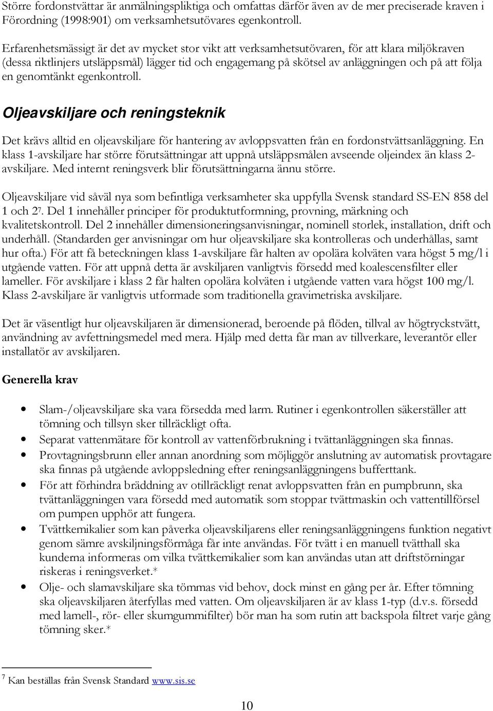 en genomtänkt egenkontroll. Oljeavskiljare och reningsteknik Det krävs alltid en oljeavskiljare för hantering av avloppsvatten från en fordonstvättsanläggning.