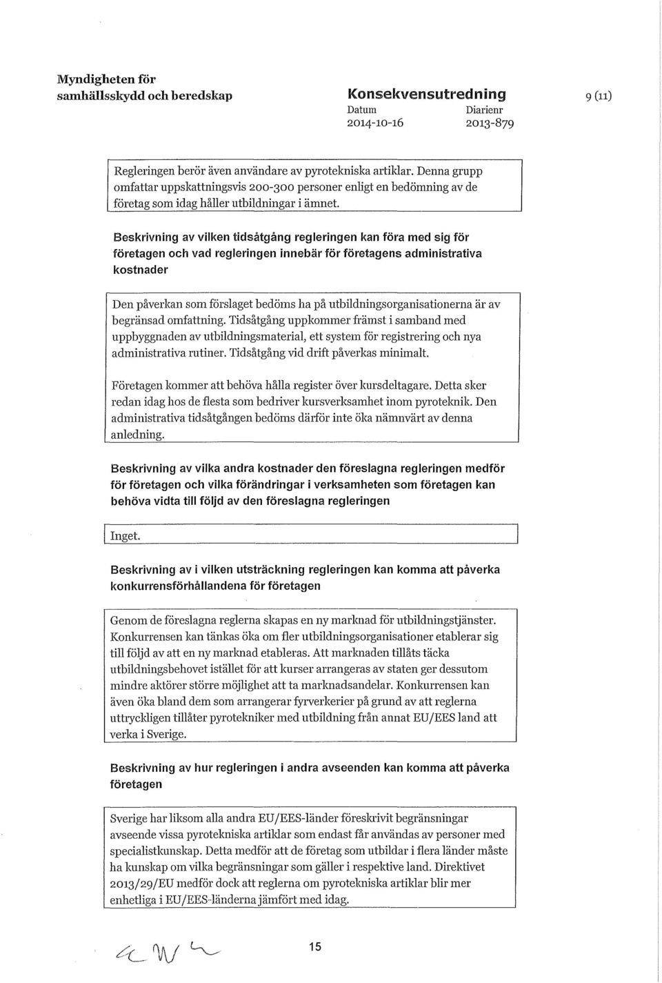Beskrivning av vilken tidsåtgång regleringen kan föra med sig för företagen och vad regleringen innebär för företagens administrativa kostnader Den påverkan som förslaget bedöms ha på