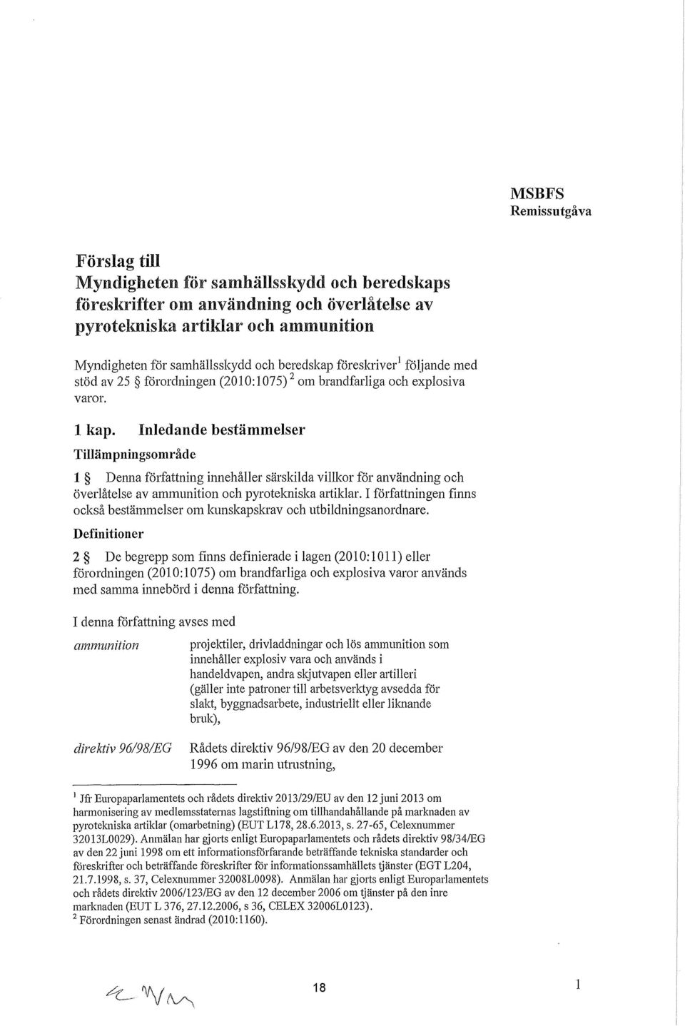 Tillämpningsområde Inledande bestämmelser 1 Denna författning innehåller särskilda villkor för användning och överlåtelse av ammunition och pyrotekniska miiklar.