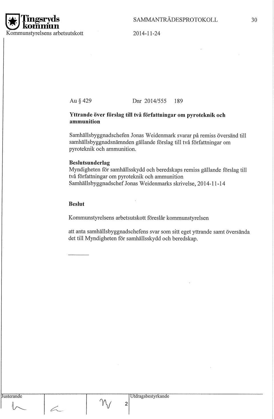 Beslutsunderlag Myndigheten för samhällsskydd och beredskaps remiss gällande förslag till två författningar om pyroteknik och ammunition Samhällsbyggnadschef J onas We idenmarks skrivelse,