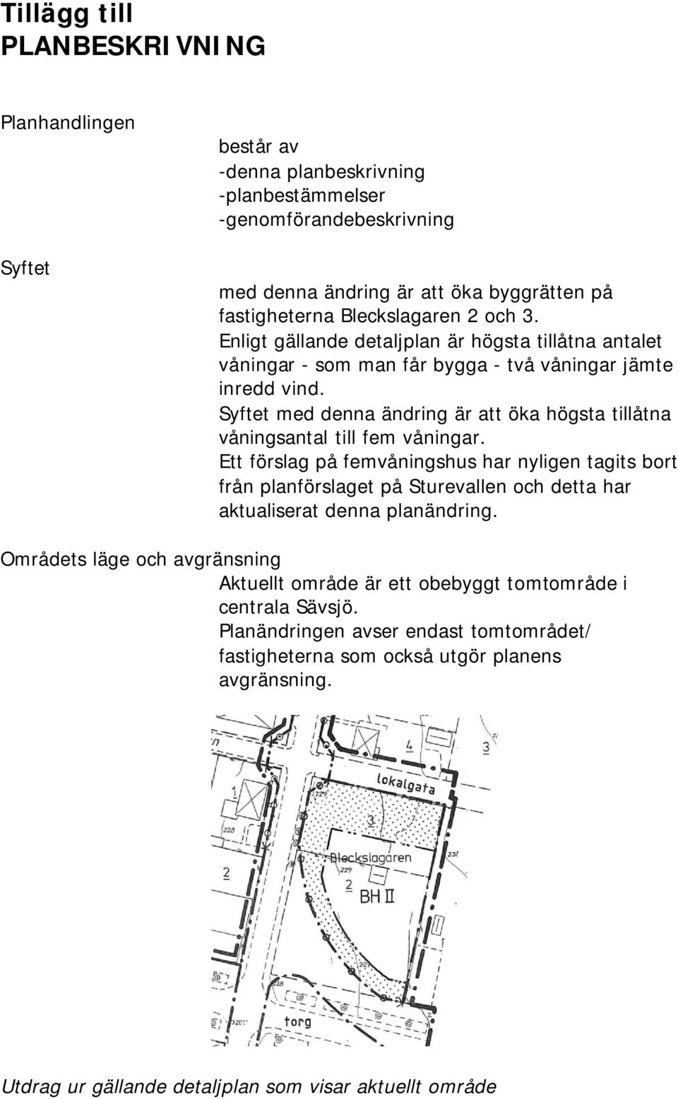 Syftet med denna ändring är att öka högsta tillåtna våningsantal till fem våningar.