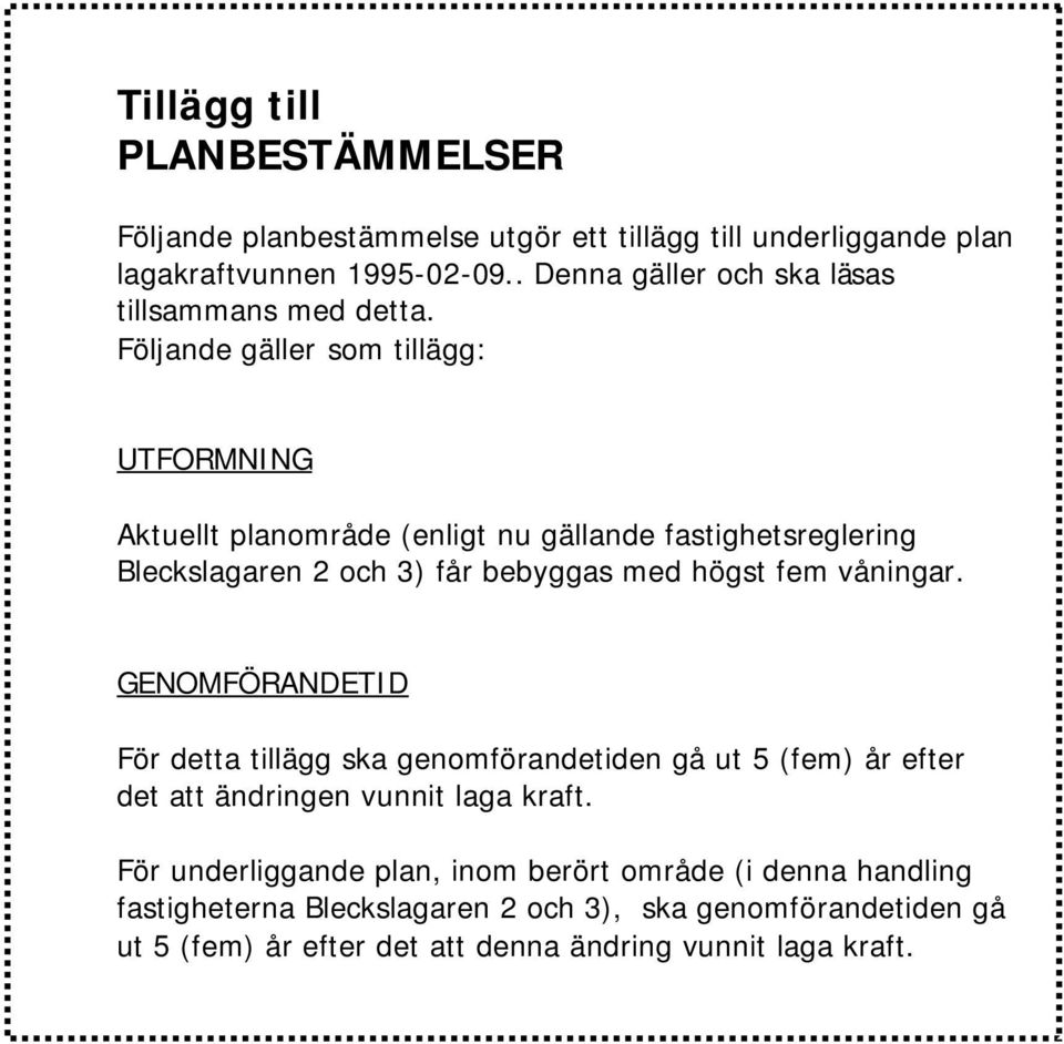 Följande gäller som tillägg: UTFORMNING Aktuellt planområde (enligt nu gällande fastighetsreglering Bleckslagaren 2 och 3) får bebyggas med högst fem våningar.