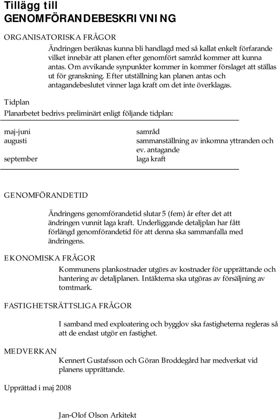 Tidplan Planarbetet bedrivs preliminärt enligt följande tidplan: maj-juni augusti september samråd sammanställning av inkomna yttranden och ev.