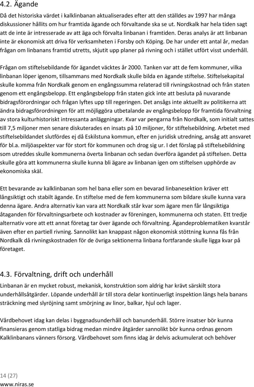 De har under ett antal år, medan frågan om linbanans framtid utretts, skjutit upp planer på rivning och i stället utfört visst underhåll. Frågan om stiftelsebildande för ägandet väcktes år 2000.