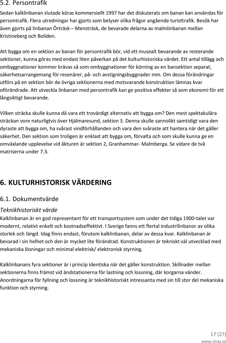 Att bygga om en sektion av banan för persontrafik bör, vid ett musealt bevarande av resterande sektioner, kunna göras med endast liten påverkan på det kulturhistoriska värdet.