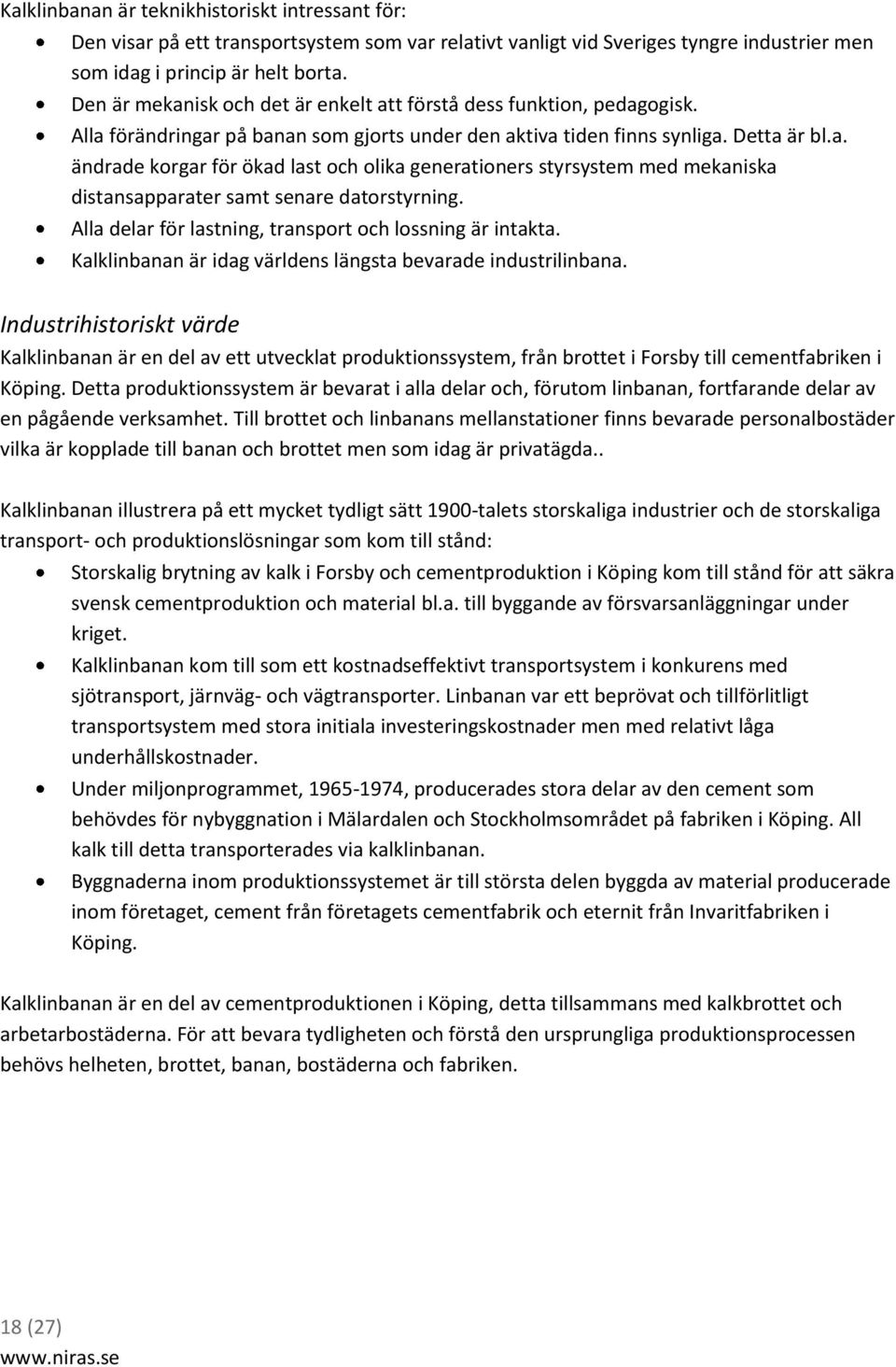 Alla delar för lastning, transport och lossning är intakta. Kalklinbanan är idag världens längsta bevarade industrilinbana.