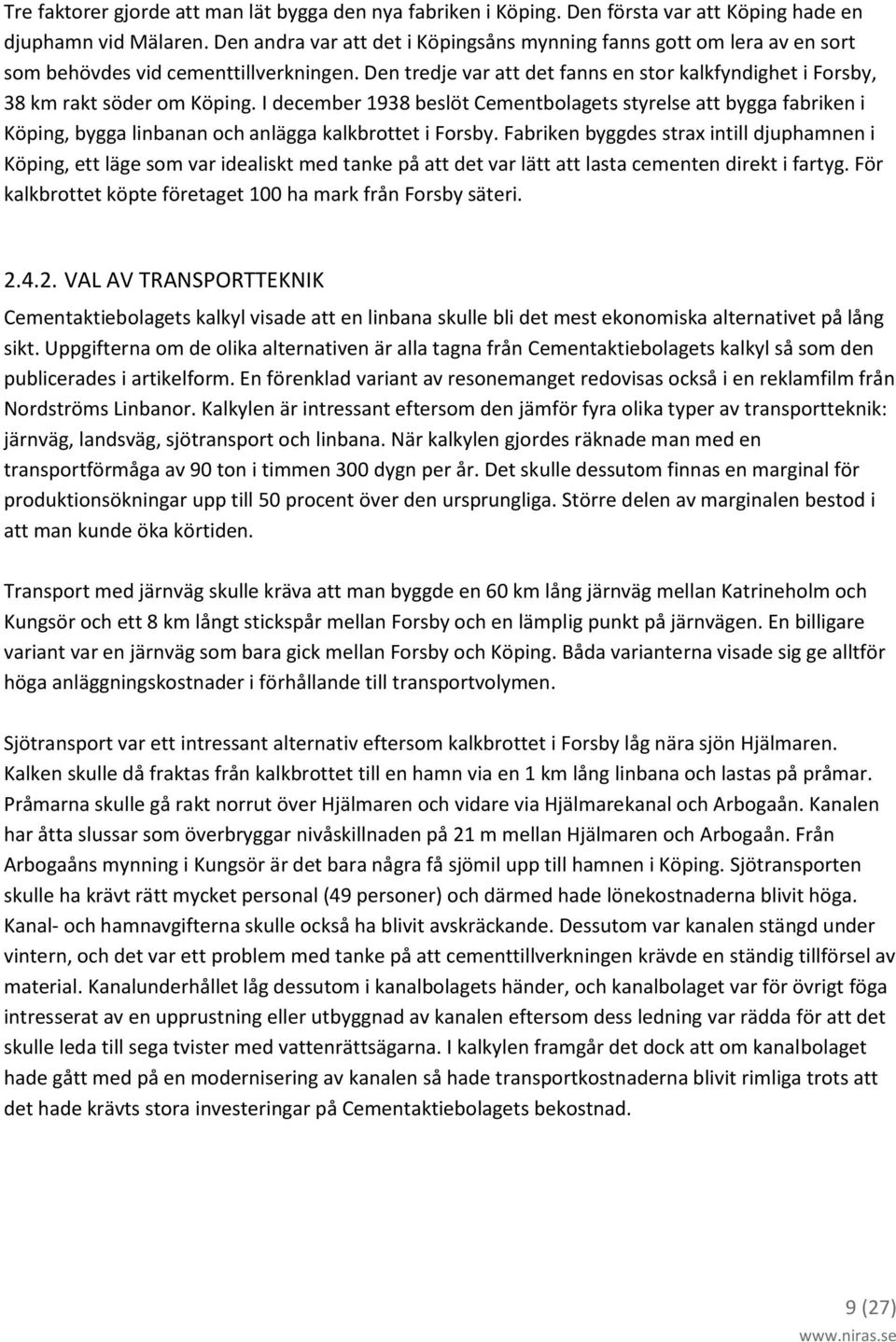 I december 1938 beslöt Cementbolagets styrelse att bygga fabriken i Köping, bygga linbanan och anlägga kalkbrottet i Forsby.