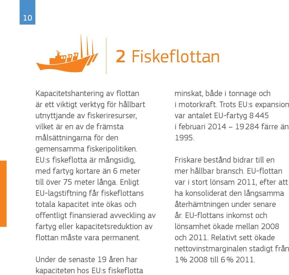 Enligt EU-lagstiftning får fiskeflottans totala kapacitet inte ökas och offentligt finansierad avveckling av fartyg eller kapacitetsreduktion av flottan måste vara permanent.