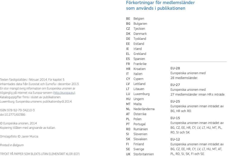 Luxemburg: Europeiska unionens publikationsbyrå 2014. ISBN 978-92-79-34210-3 doi:10.2771/60386 Europeiska unionen, 2014 Kopiering tillåten med angivande av källan.