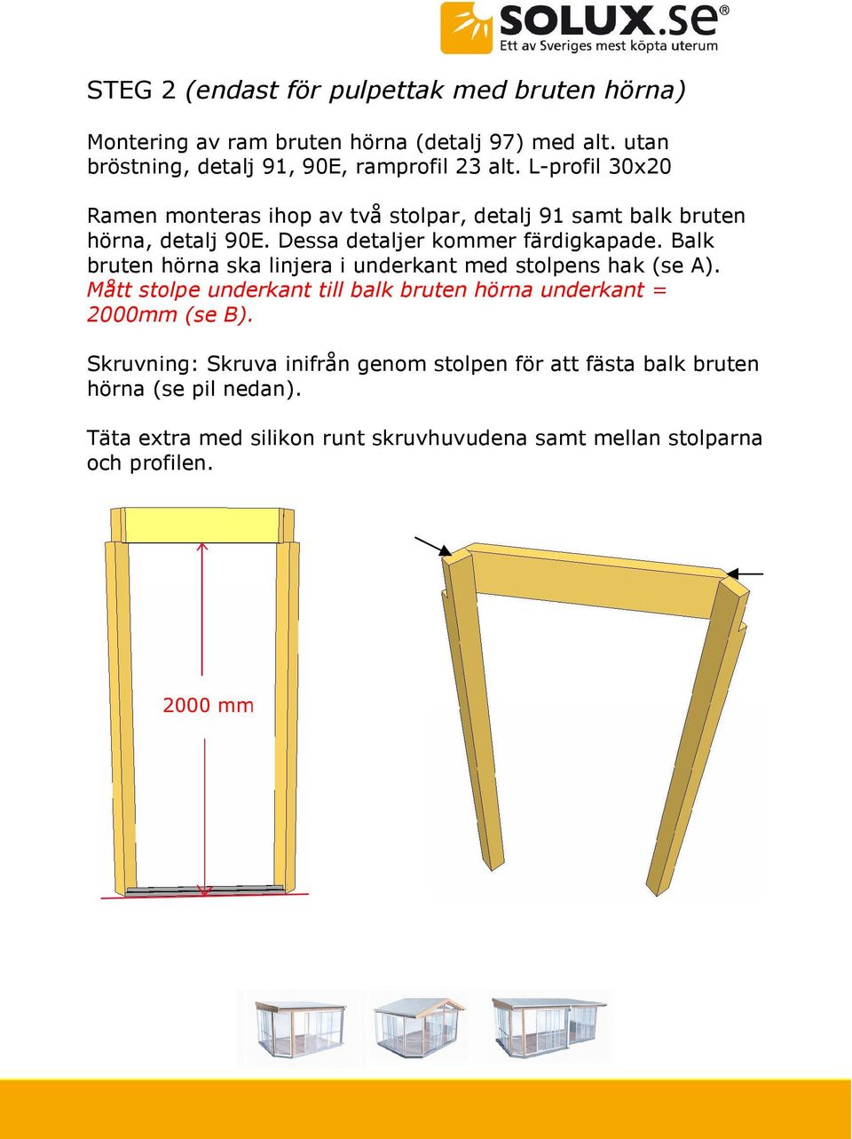 Balk bruten hörna ska linjera i underkant med stolpens hak (se A). Mått stolpe underkant till balk bruten hörna underkant = 2000mm (se B).