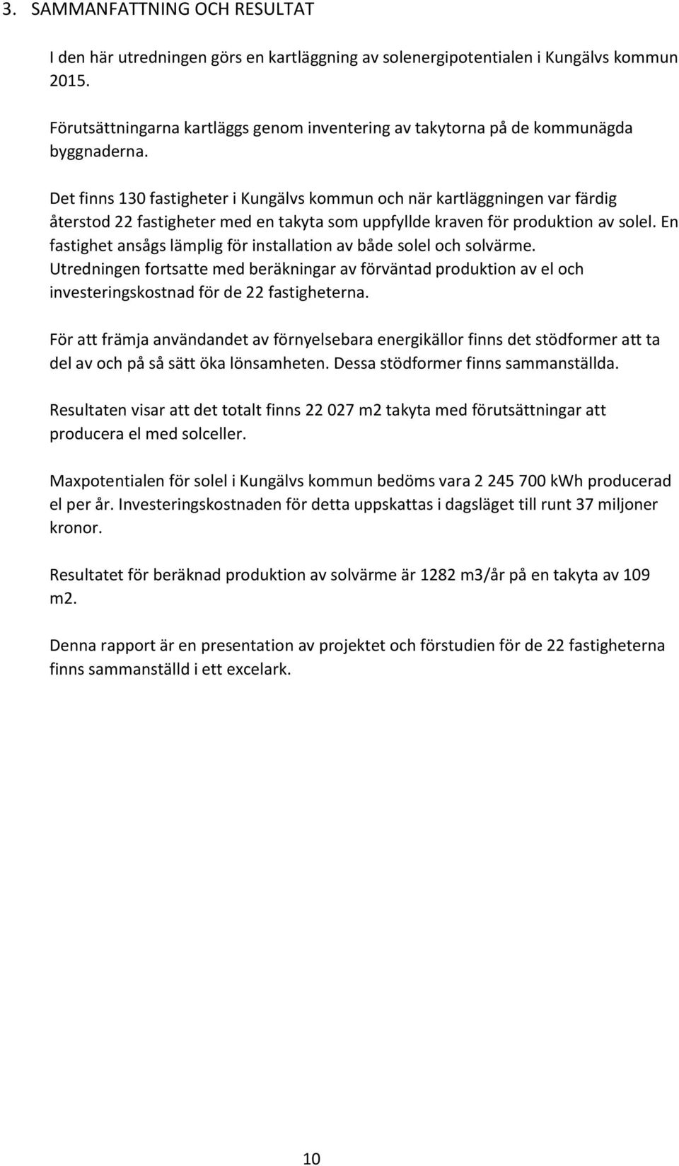 Det finns 130 fastigheter i Kungälvs kommun och när kartläggningen var färdig återstod 22 fastigheter med en takyta som uppfyllde kraven för produktion av solel.