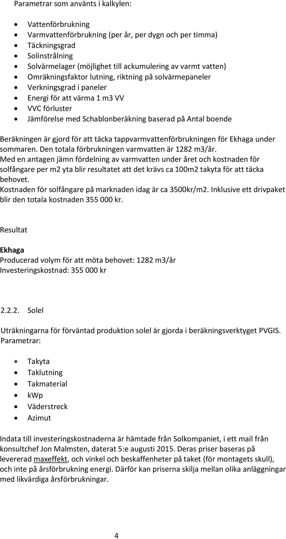 för att täcka tappvarmvattenförbrukningen för Ekhaga under sommaren. Den totala förbrukningen varmvatten är 1282 m3/år.