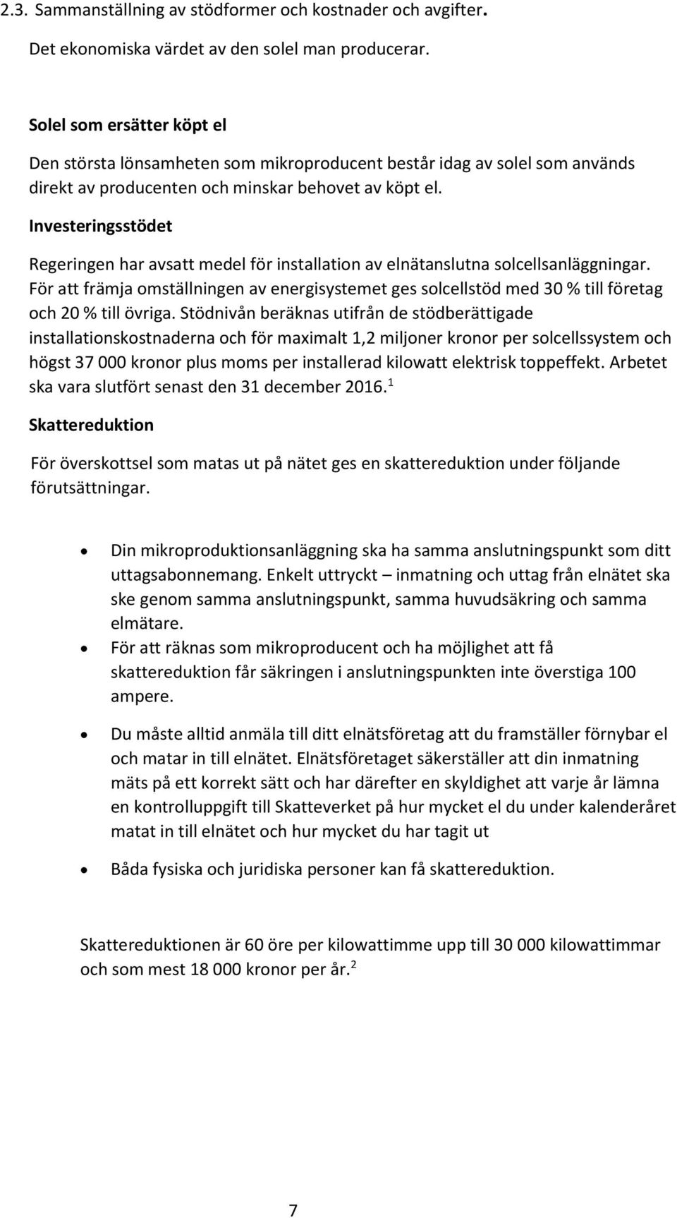 Investeringsstödet Regeringen har avsatt medel för installation av elnätanslutna solcellsanläggningar.