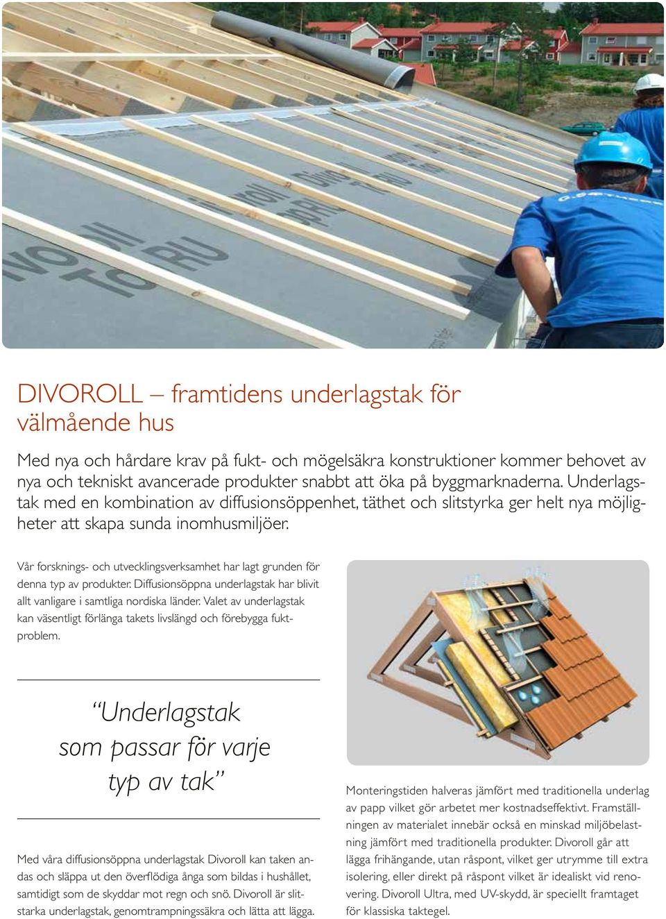 Vår forsknings- och utvecklingsverksamhet har lagt grunden för denna typ av produkter. Diffusionsöppna underlagstak har blivit allt vanligare i samtliga nordiska länder.