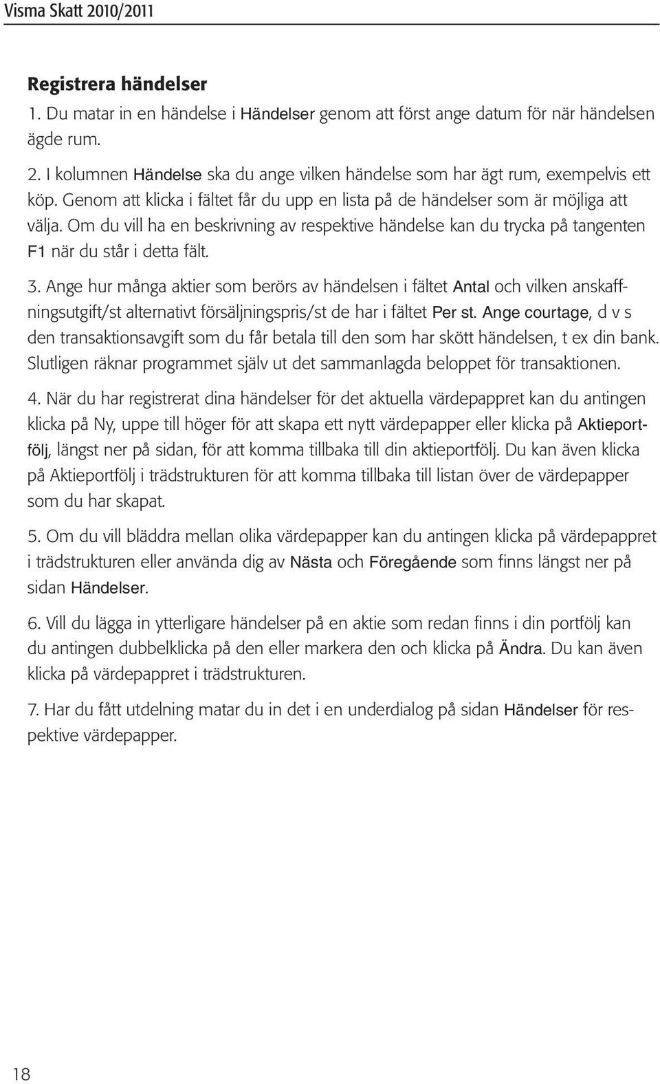 Om du vill ha en beskrivning av respektive händelse kan du trycka på tangenten F1 när du står i detta fält. 3.