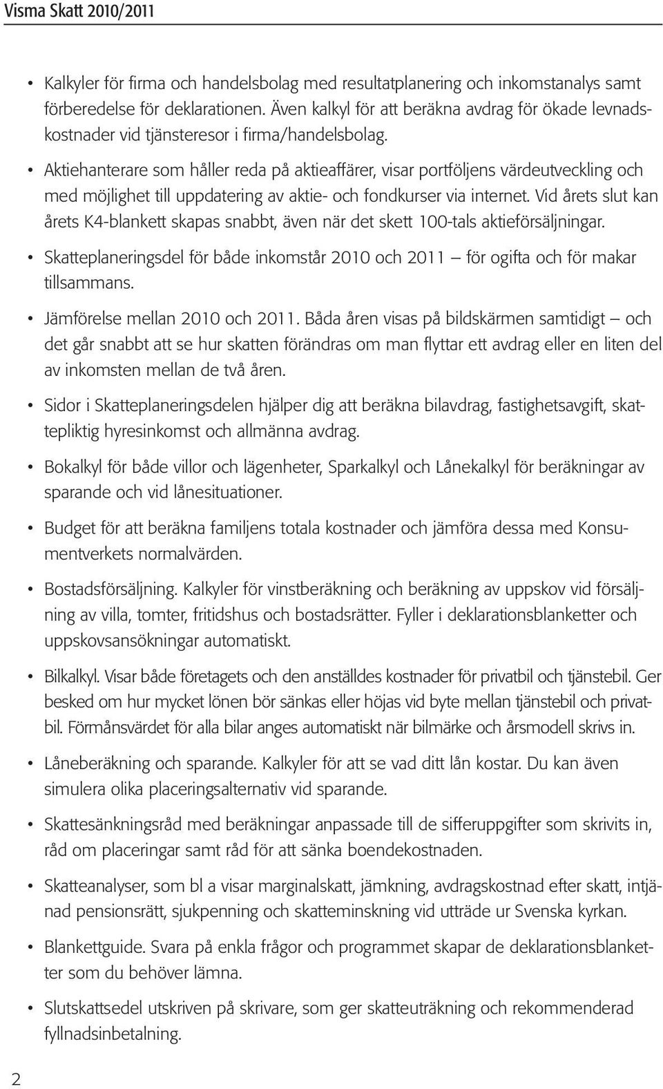 Aktiehanterare som håller reda på aktieaffärer, visar portföljens värdeutveckling och med möjlighet till uppdatering av aktie- och fondkurser via internet.