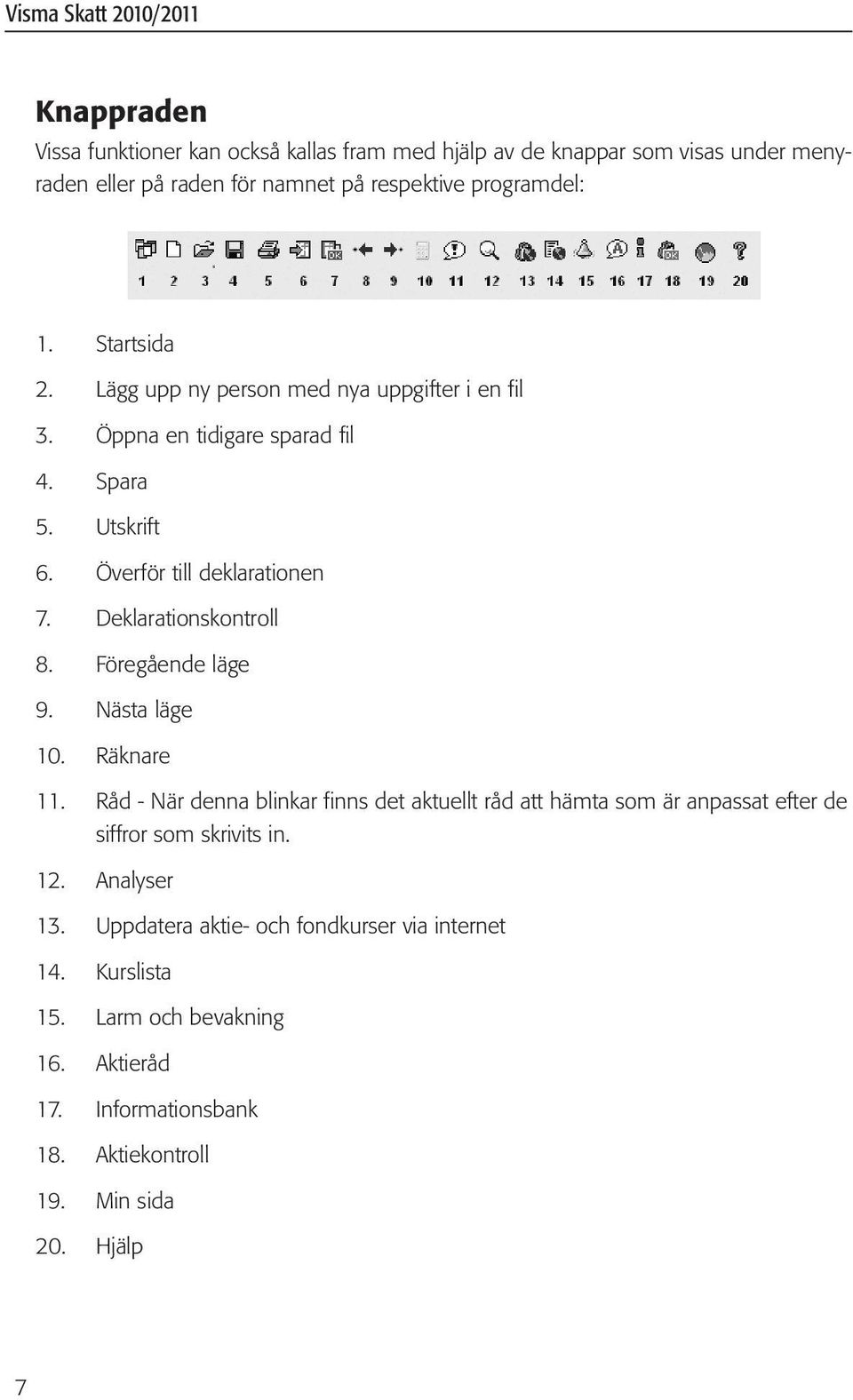 Deklarationskontroll 8. Föregående läge 9. Nästa läge 10. Räknare 11.