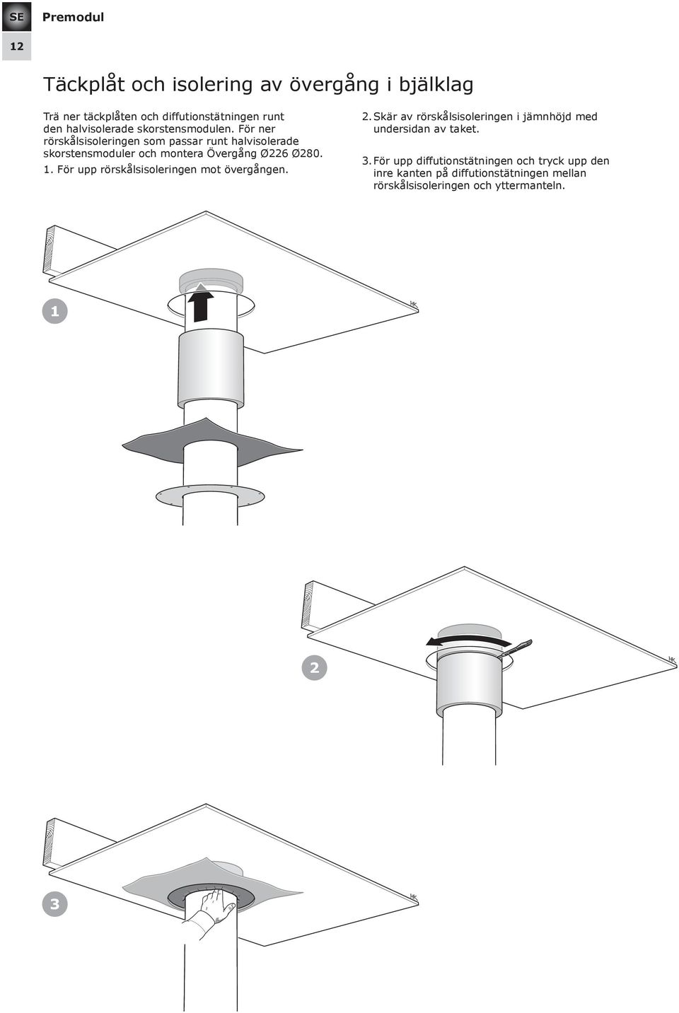 För ner rörskålsisoleringen som passar runt halvisolerade skorstensmoduler och montera Övergång Ø226 Ø280. 1.