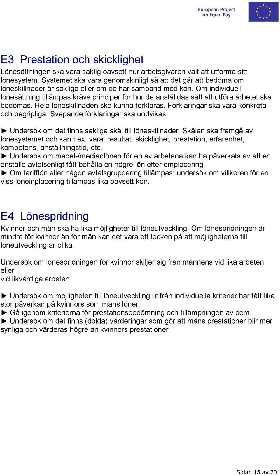 Om individuell lönesättning tillämpas krävs principer för hur de anställdas sätt att utföra arbetet ska bedömas. Hela löneskillnaden ska kunna förklaras. Förklaringar ska vara konkreta och begripliga.