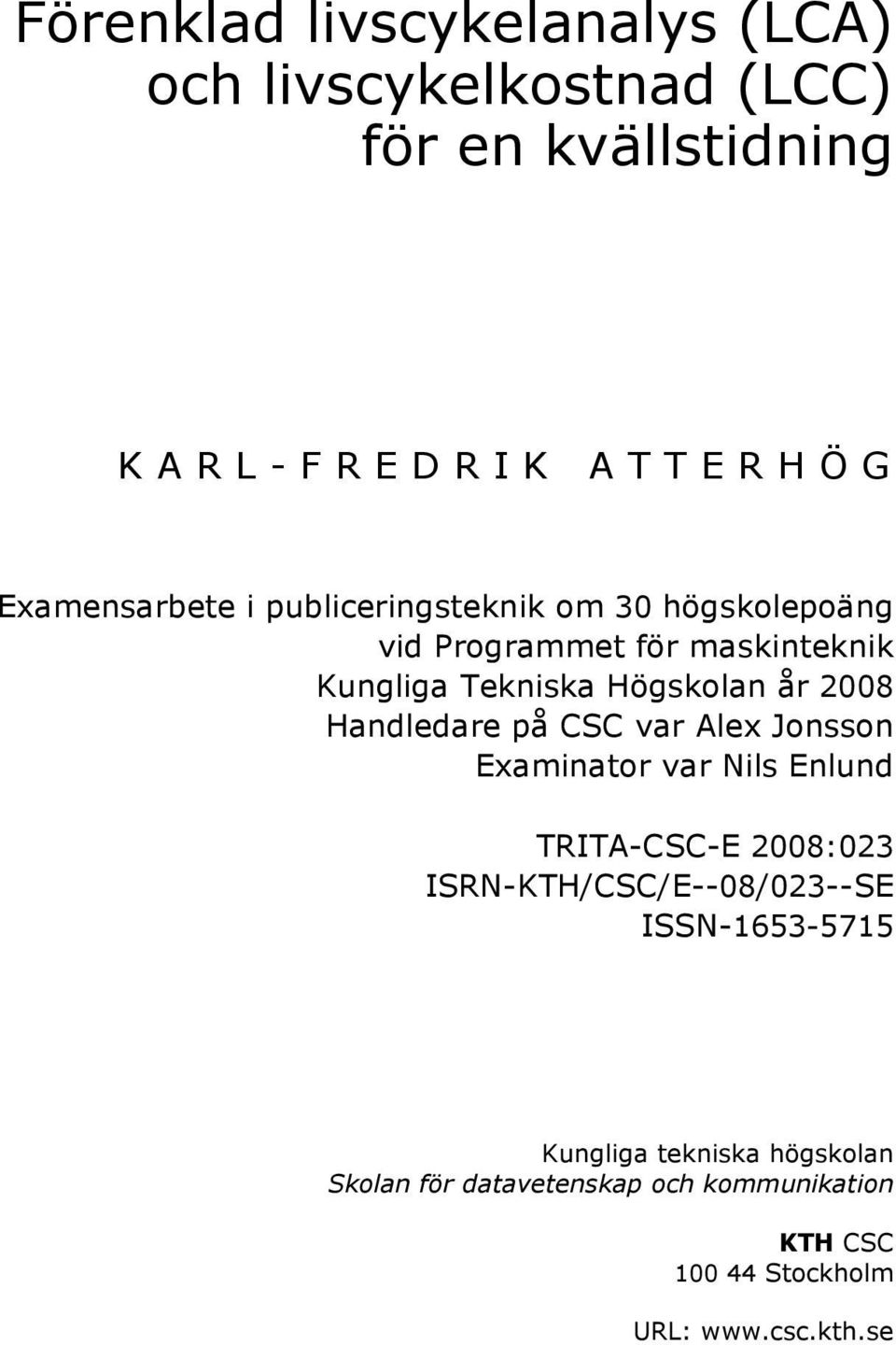 2008 Handledare på CSC var Alex Jonsson Examinator var Nils Enlund TRITA-CSC-E 2008:023 ISRN-KTH/CSC/E--08/023--SE