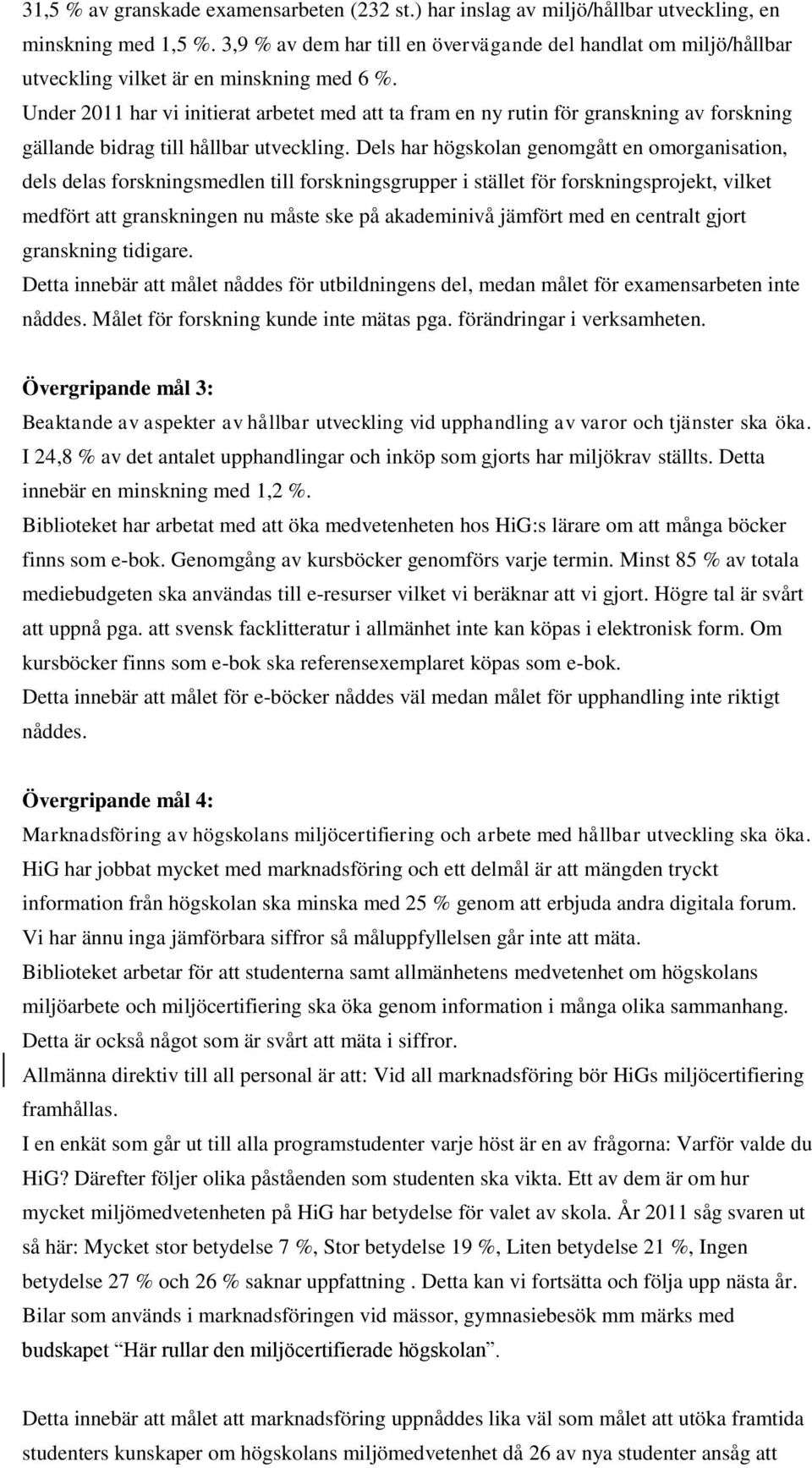 Under 2011 har vi initierat arbetet med att ta fram en ny rutin för granskning av forskning gällande bidrag till hållbar utveckling.