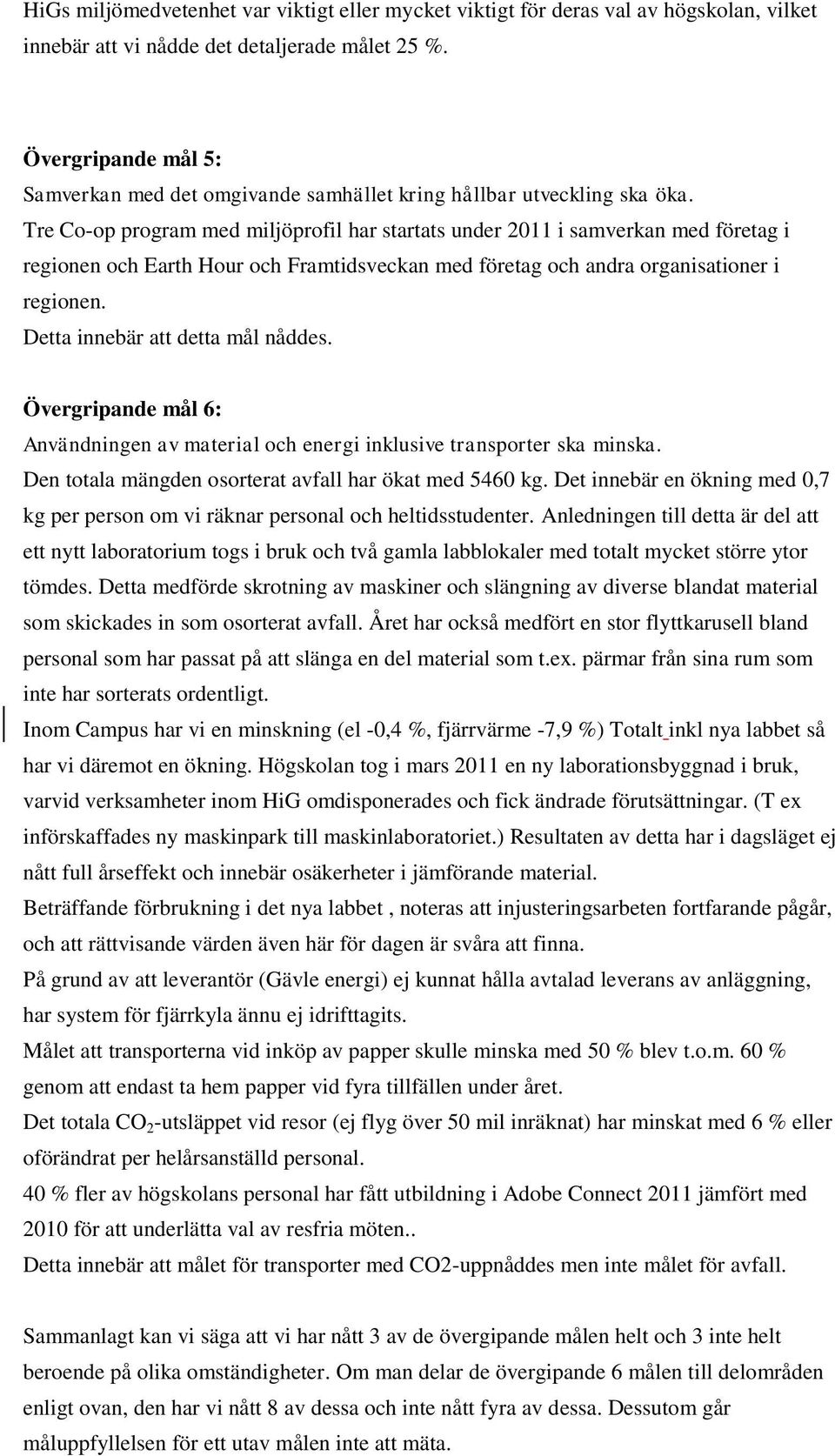 Tre Co-op program med miljöprofil har startats under 2011 i samverkan med företag i regionen och Earth Hour och Framtidsveckan med företag och andra organisationer i regionen.