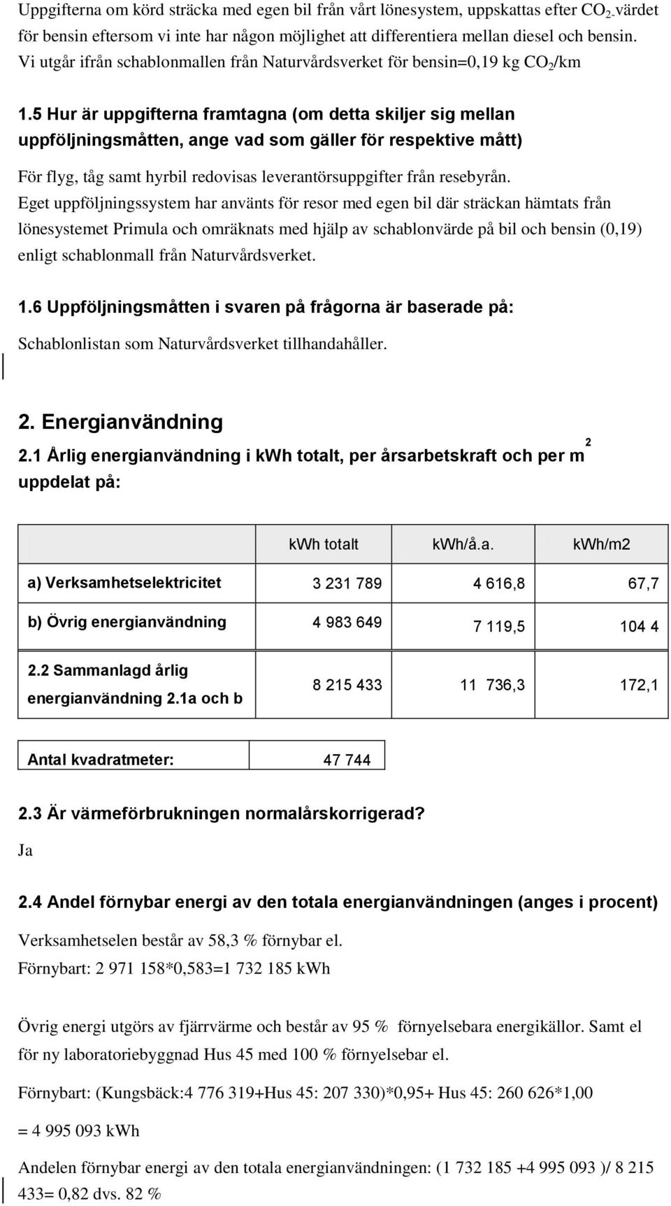 5 Hur är uppgifterna framtagna (om detta skiljer sig mellan uppföljningsmåtten, ange vad som gäller för respektive mått) För flyg, tåg samt hyrbil redovisas leverantörsuppgifter från resebyrån.