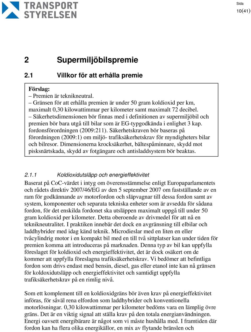 Säkerhetsdimensionen bör finnas med i definitionen av supermiljöbil och premien bör bara utgå till bilar som är EG-typgodkända i enlighet 3 kap. fordonsförordningen (2009:211).