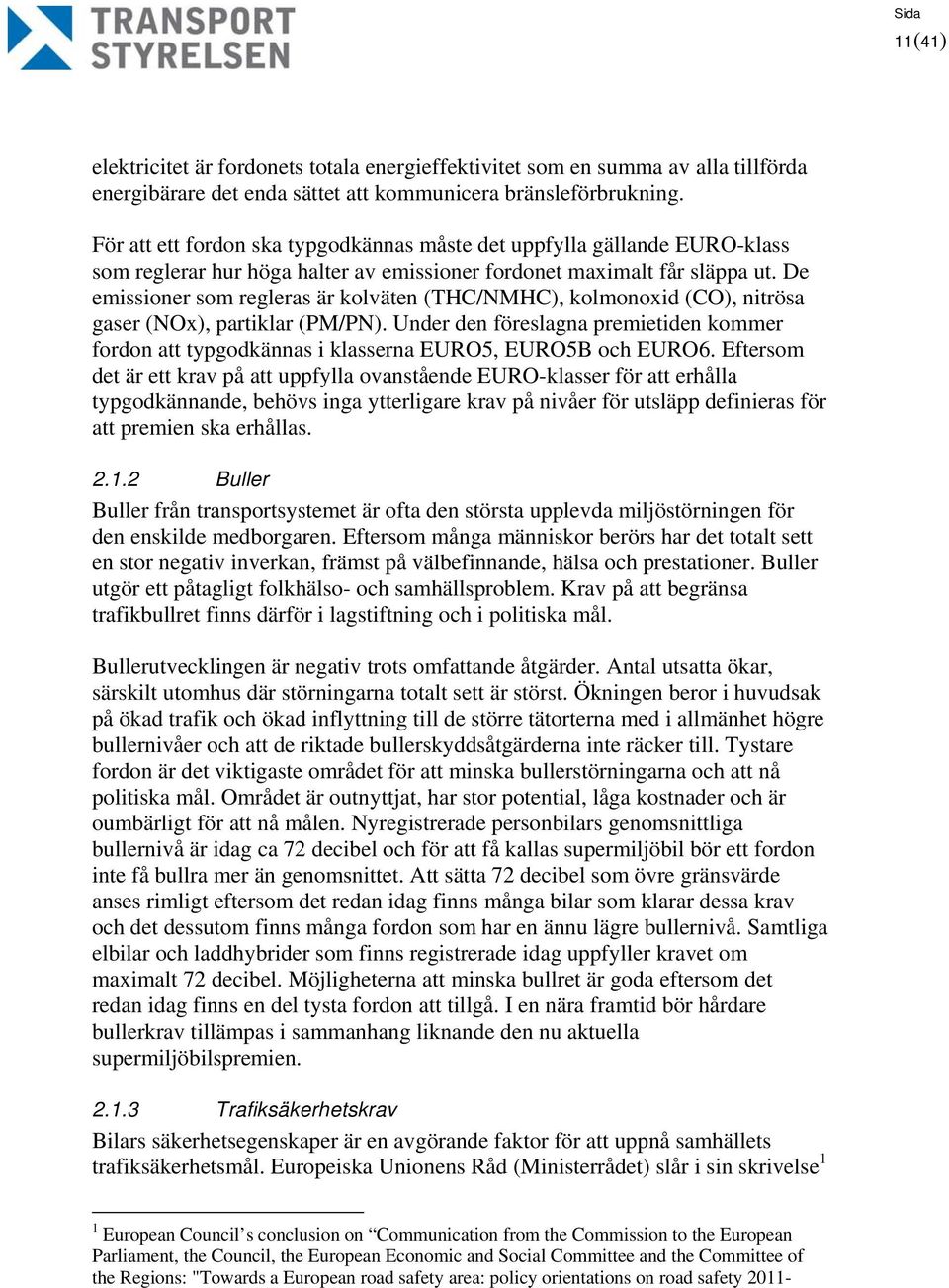 De emissioner som regleras är kolväten (THC/NMHC), kolmonoxid (CO), nitrösa gaser (NOx), partiklar (PM/PN).