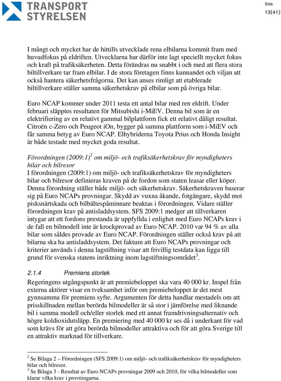 Det kan anses rimligt att etablerade biltillverkare ställer samma säkerhetskrav på elbilar som på övriga bilar. Euro NCAP kommer under 2011 testa ett antal bilar med ren eldrift.