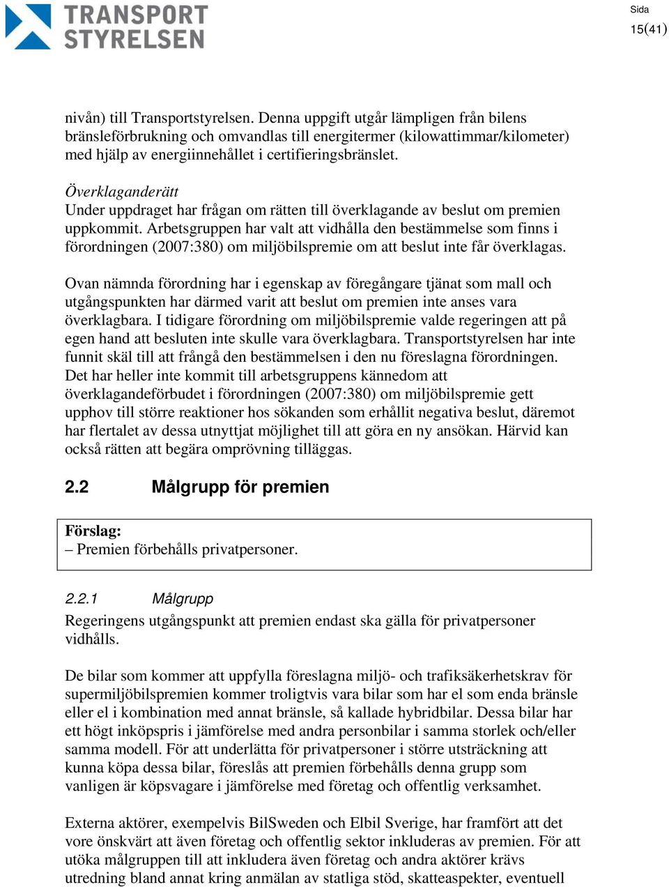 Överklaganderätt Under uppdraget har frågan om rätten till överklagande av beslut om premien uppkommit.