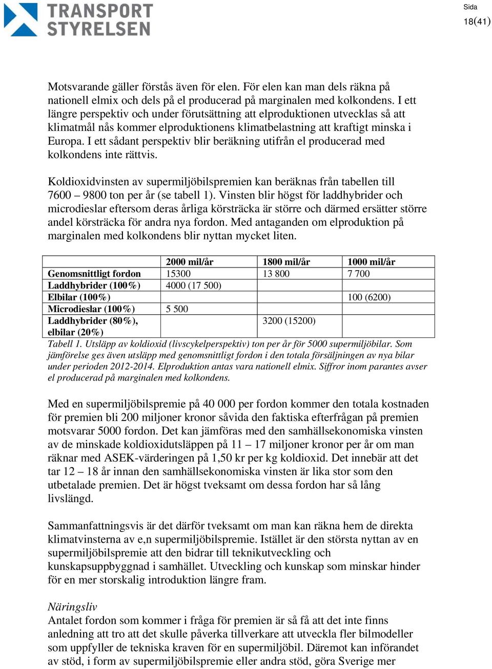 I ett sådant perspektiv blir beräkning utifrån el producerad med kolkondens inte rättvis. Koldioxidvinsten av supermiljöbilspremien kan beräknas från tabellen till 7600 9800 ton per år (se tabell 1).