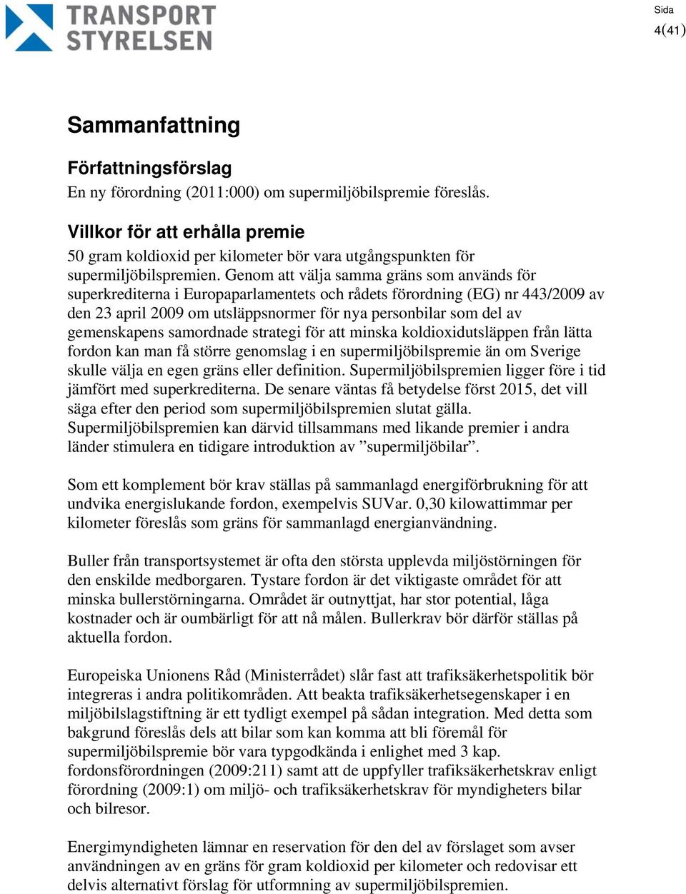Genom att välja samma gräns som används för superkrediterna i Europaparlamentets och rådets förordning (EG) nr 443/2009 av den 23 april 2009 om utsläppsnormer för nya personbilar som del av