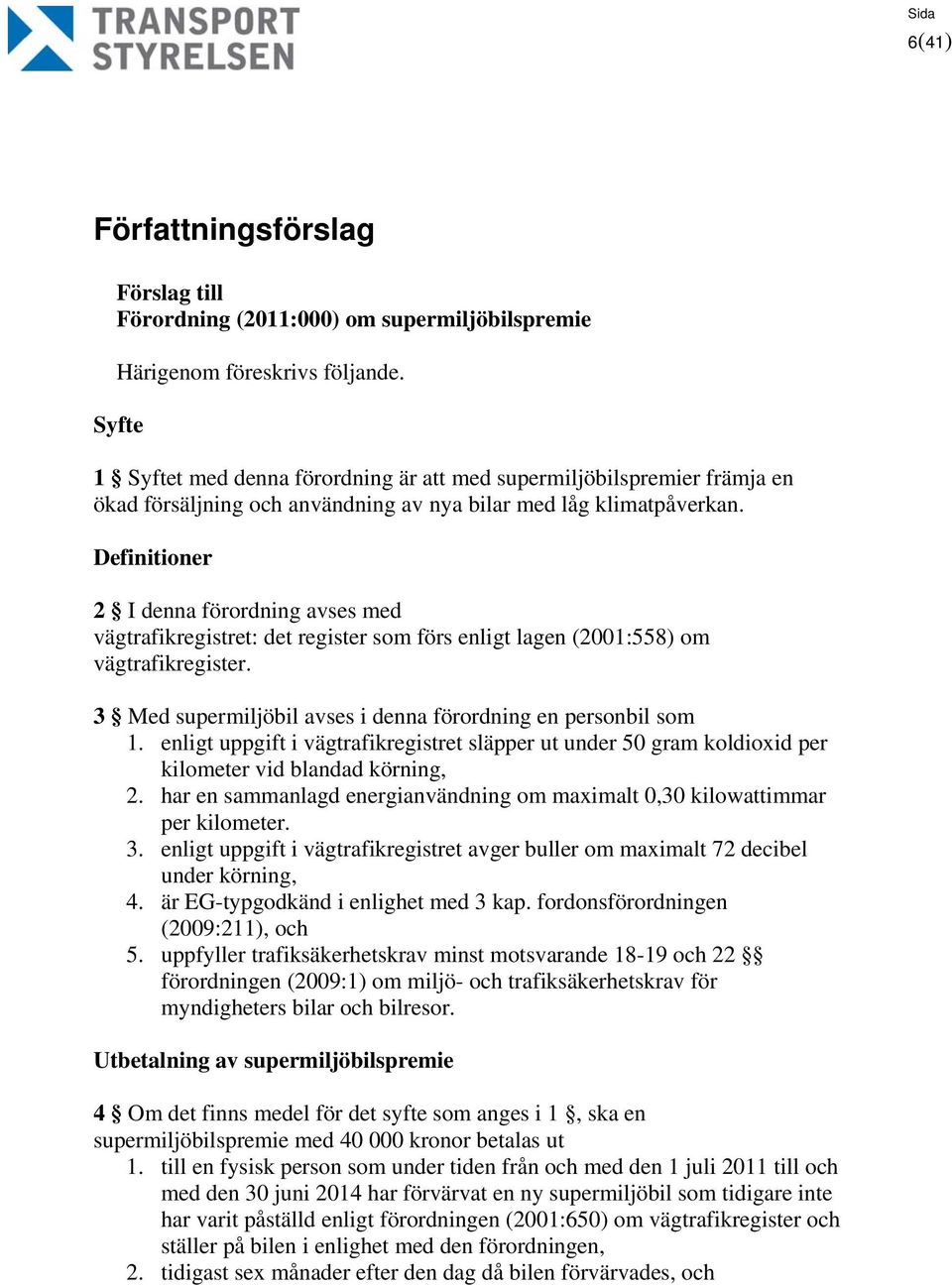 Definitioner 2 I denna förordning avses med vägtrafikregistret: det register som förs enligt lagen (2001:558) om vägtrafikregister. 3 Med supermiljöbil avses i denna förordning en personbil som 1.