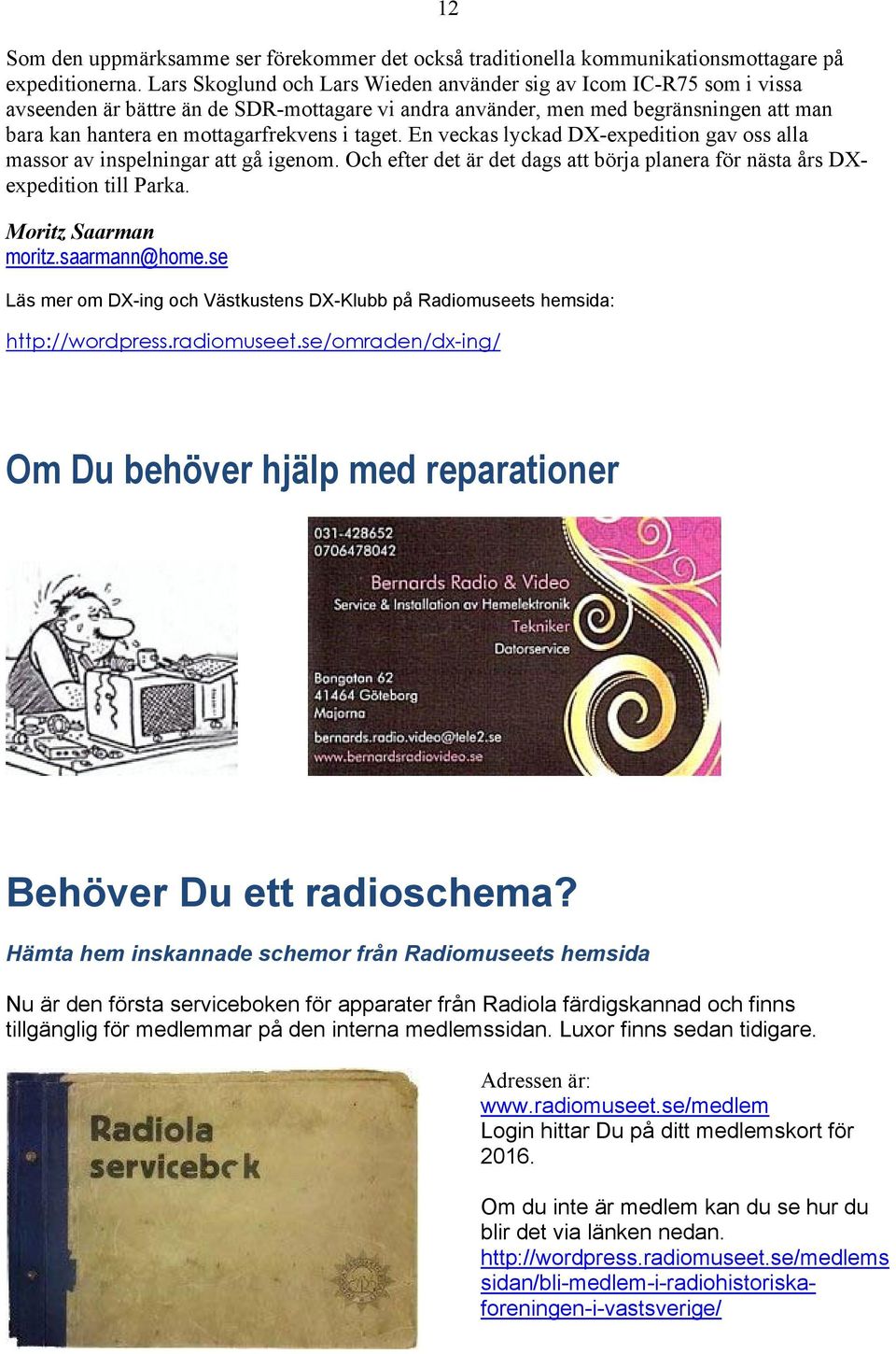 taget. En veckas lyckad DX-expedition gav oss alla massor av inspelningar att gå igenom. Och efter det är det dags att börja planera för nästa års DXexpedition till Parka. Moritz Saarman moritz.