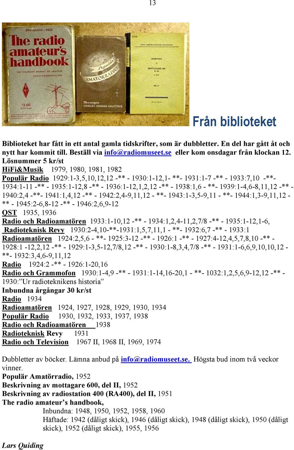 Lösnummer 5 kr/st HiFi&Musik 1979, 1980, 1981, 1982 Populär Radio 1929:1-3,5,10,12,12 -** - 1930:1-12,1- **- 1931:1-7 -** - 1933:7,10 -**- 1934:1-11 -** - 1935:1-12,8 -** - 1936:1-12,1,2,12 -** -