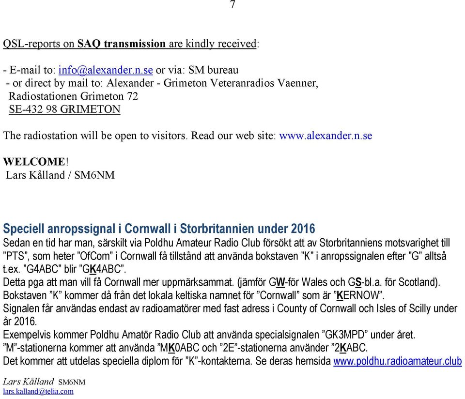 Lars Kålland / SM6NM Speciell anropssignal i Cornwall i Storbritannien under 2016 Sedan en tid har man, särskilt via Poldhu Amateur Radio Club försökt att av Storbritanniens motsvarighet till PTS,